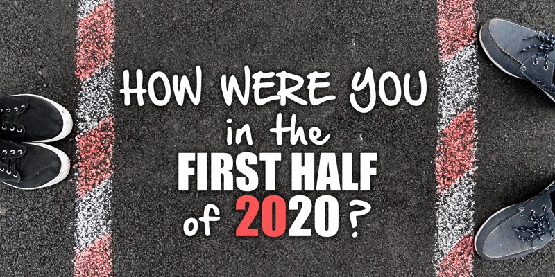 How were you in the first half of 2020?